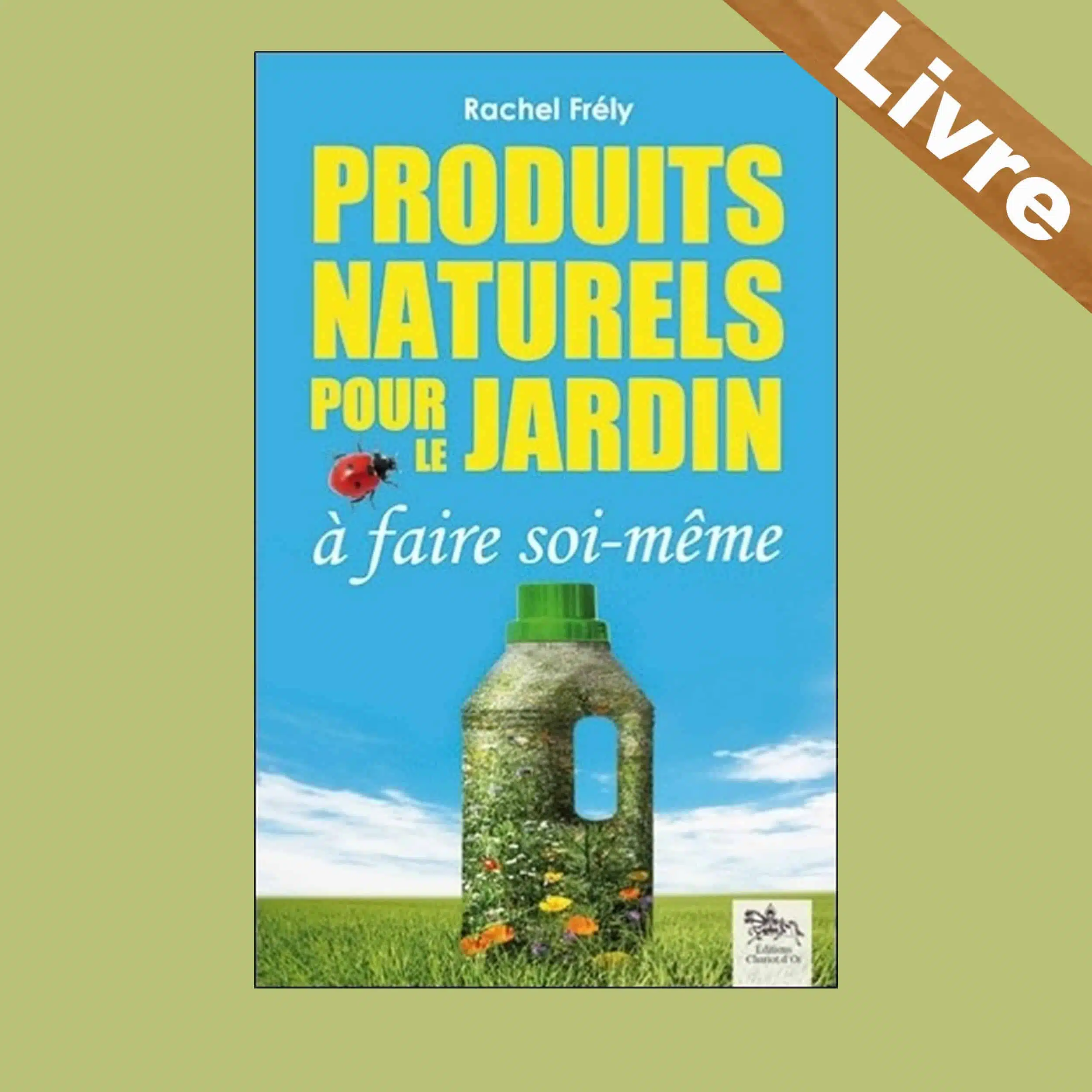 Produits naturels pour le jardin à faire soi-même – Livre – Rachel Frély – Editions Chariot d’or